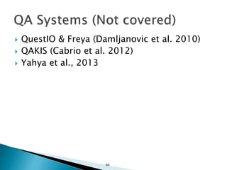  QuestIO & Freya (Damljanovic et al. 2010)
 QAKIS (Cabrio et al. 2012)
 Yahya et al., 2013
66
 