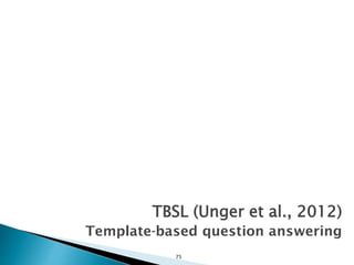 75
TBSL (Unger et al., 2012)
Template-based question answering
 