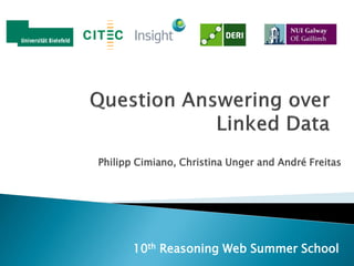 Philipp Cimiano, Christina Unger and André Freitas 
10th Reasoning Web Summer School  