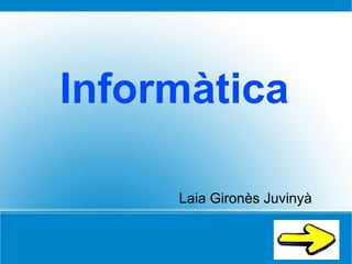 Informàtica   Laia Gironès Juvinyà 