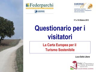 17 e 18 Ottobre 2013

Questionario per i
visitatori
La Carta Europea per il
Turismo Sostenibile
Luca Dalla Libera

 