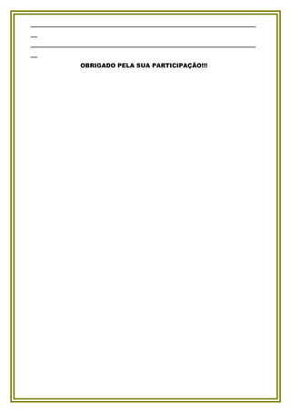 _____________________________________________________________________
__
_____________________________________________________________________
__
               OBRIGADO PELA SUA PARTICIPAÇÃO!!!
 