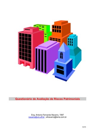 Questionário de Avaliação de Riscos Patrimoniais




            Eng. Antonio Fernando Navarro, 1997
         navarro@vm.uff.br ; afnavarro@terra.com.br




                                                      1/11
 