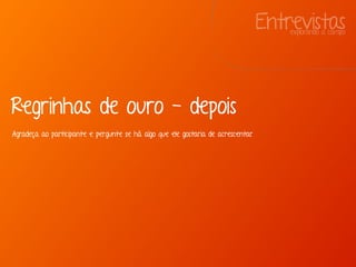 Entrevistasexplorando a campo
Regrinhas de ouro - depois
Agradeça ao participante e pergunte se há algo que ele gostaria de acrescentar.
 