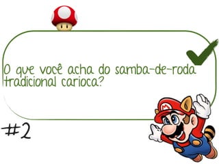 O que você acha do samba-de-roda
tradicional carioca?
#2
 