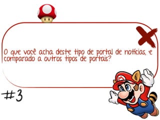 O que você acha deste tipo de portal de notícias, e
comparado a outros tipos de portais?
#3
 