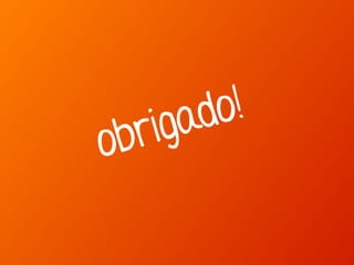 obrigado!
 