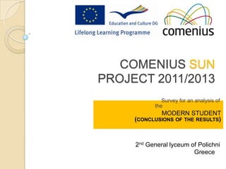 COMENIUS SUN
PROJECT 2011/2013
Survey for an analysis of
the
MODERN STUDENT
(CONCLUSIONS OF THE RESULTS)
2nd General lyceum of Polichni
Greece
 