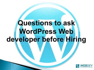 Questions to ask
WordPress Web
developer before Hiring
 