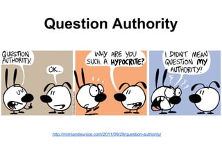 Question Authority




 http://mimiandeunice.com/2011/09/29/question-authority/
 