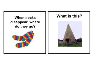 What is this? When socks disappear, where do they go? 