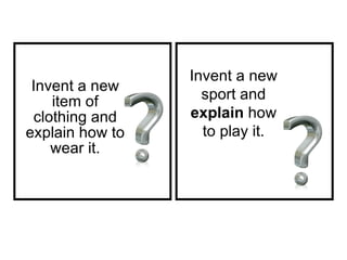 Invent a new item of clothing and explain how to wear it. Invent a new sport and  explain  how to play it. 