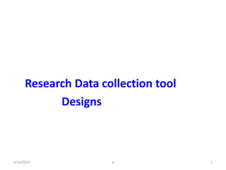 Research Data collection tool
Designs
4/19/2023 1
a
 