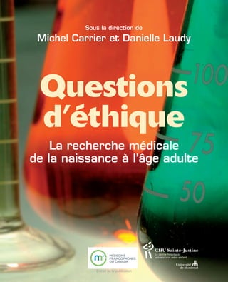 Sous la direction de
Michel Carrier et Danielle Laudy
Questions
d’éthique
La recherche médicale
de la naissance à l’âge adulte
Extrait de la publication
 