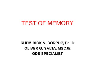 TEST OF MEMORY
RHEM RICK N. CORPUZ, Ph. D
OLIVER G. SALTA, MSCJE
QDE SPECIALIST
 