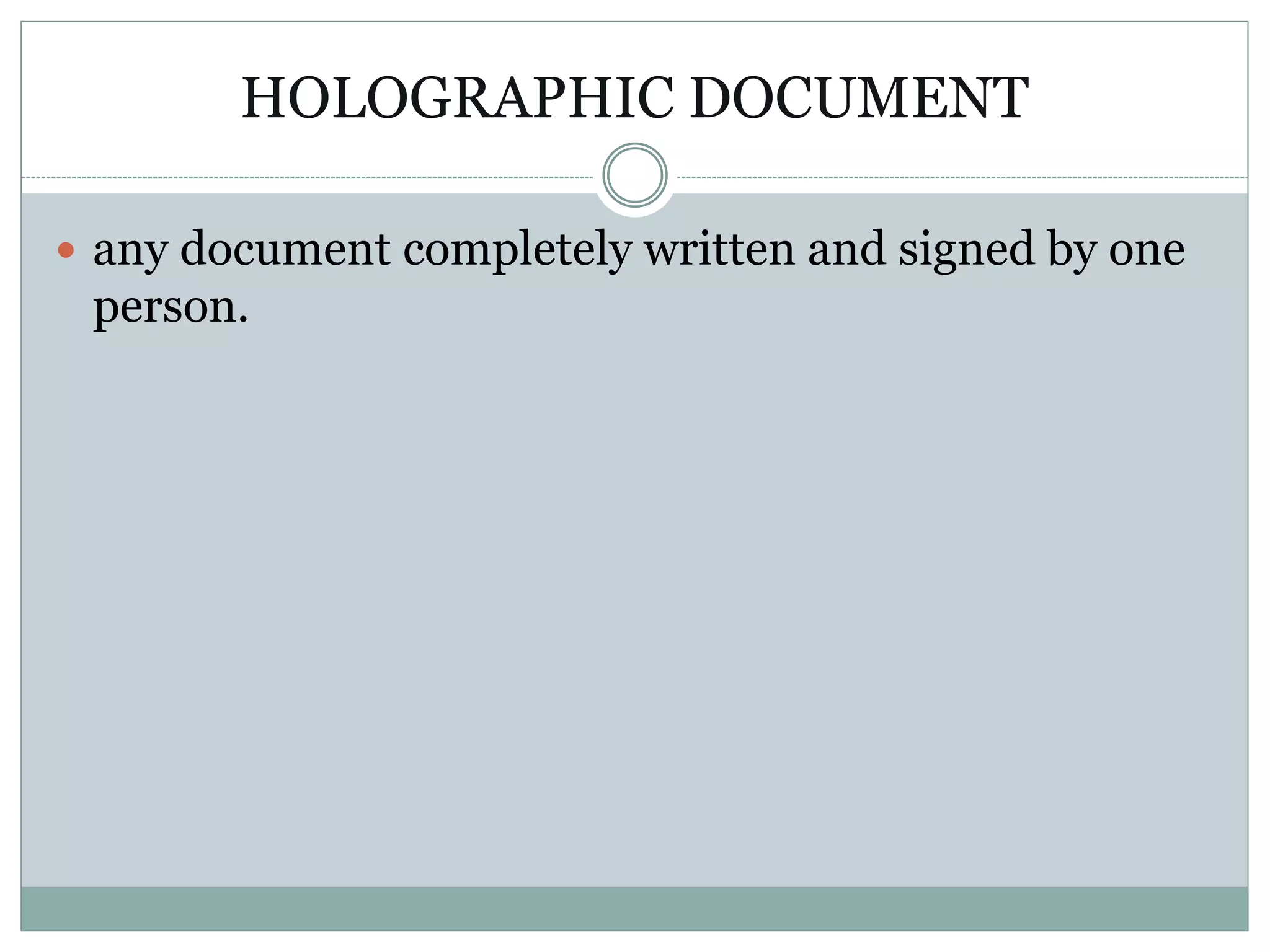 HOLOGRAPHIC DOCUMENT
 any document completely written and signed by one
person.
 