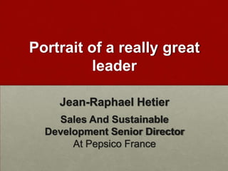 Portrait of a really great
leader
Jean-Raphael Hetier
Sales And Sustainable
Development Senior Director
At Pepsico France

 