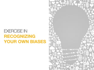 EXERCISE IN
RECOGNIZING
YOUR OWN BIASES
 