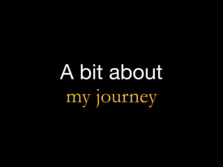 A bit about

my journey
 