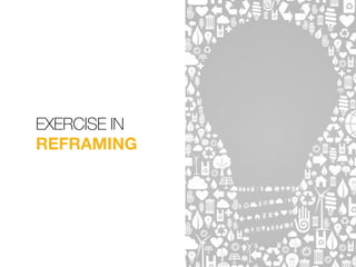 EXERCISE IN
REFRAMING
 