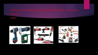 9.there are several types of power tools,including eletric , pneumatic ,
hydraulic
a.true
 