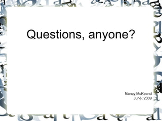 Questions, anyone?



                Nancy McKeand
                    June, 2009
 