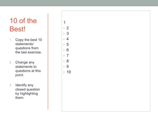 10 of the
Best!
1. 

2. 

3. 

1
• 
• 

Copy the best 10
statements/
questions from
the last exercise.

• 

Change any
sta...