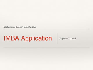 IE Business School - Murillo Silva
IMBA Application Express Yourself
 