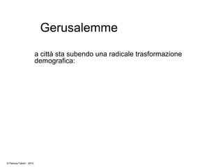 Gerusalemme
a città sta subendo una radicale trasformazione
demografica:
© Patrizia Fabbri - 2010
 