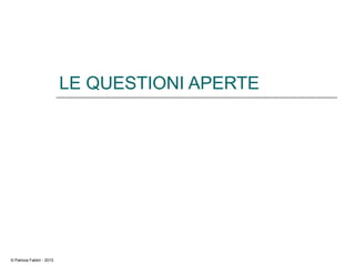 LE QUESTIONI APERTE
© Patrizia Fabbri - 2010
 
