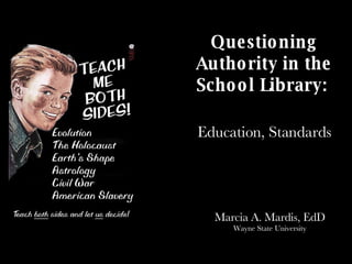 Marcia A. Mardis, EdD Wayne State University Questioning Authority in the School Library:   Education, Standards 