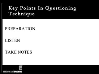 Key Points In Questioning
 Technique

PREPARATION

LISTEN

TAKE NOTES
 