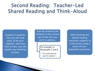 Explain to students
that you will read
parts of the text
together, and from
time to time, you will
explain your thinking
to them.

Start by orienting the
students to the correct
part of the text you
wish to address:
For example, in
Paragraphs 7 and 8:

• “Fry used some to
coat his markers.”

After finishing the
shared reading,
transition students to
a discussion using a
series of textdependent questions.

 
