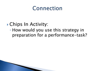 Chips

In Activity:

◦ How would you use this strategy in
preparation for a performance-task?

 
