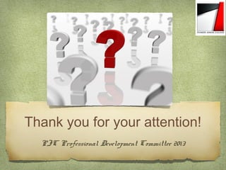 Thank you for your attention!
PJC Professional Development Committee 2013
 