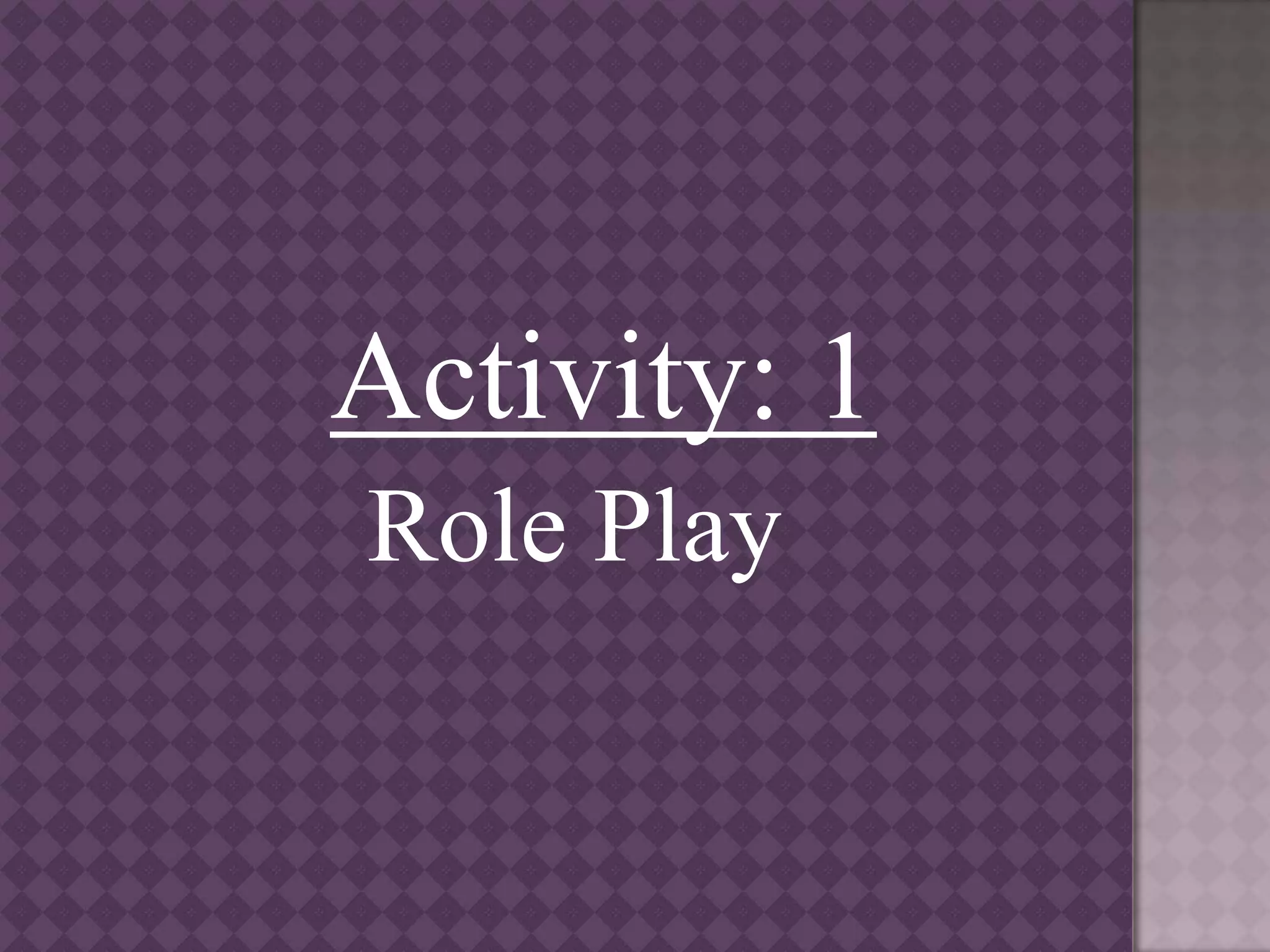 Activity: 1
Role Play
 
