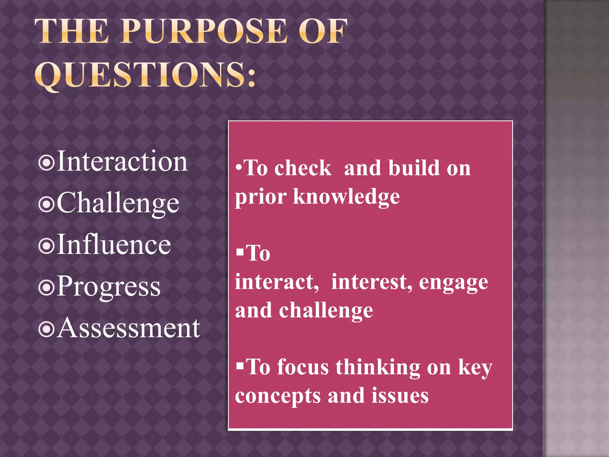 Interaction
Challenge
Influence
Progress
Assessment
•To check and build on
prior knowledge
To
interact, interest, engage
and challenge
To focus thinking on key
concepts and issues
 