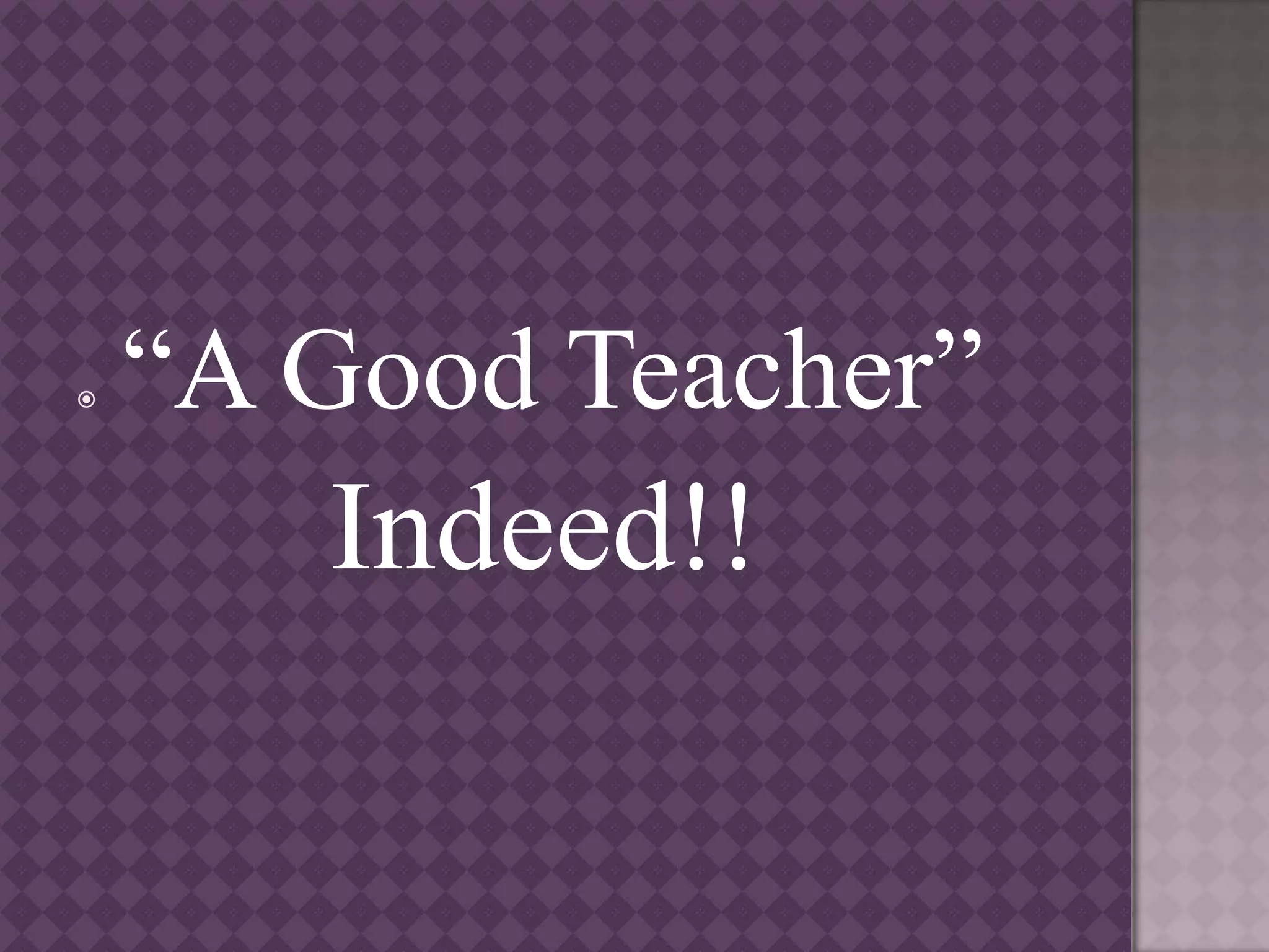  “A Good Teacher”
Indeed!!
 