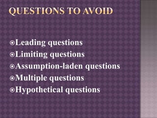 Leading questions
Limiting questions
Assumption-laden questions
Multiple questions
Hypothetical questions
 
