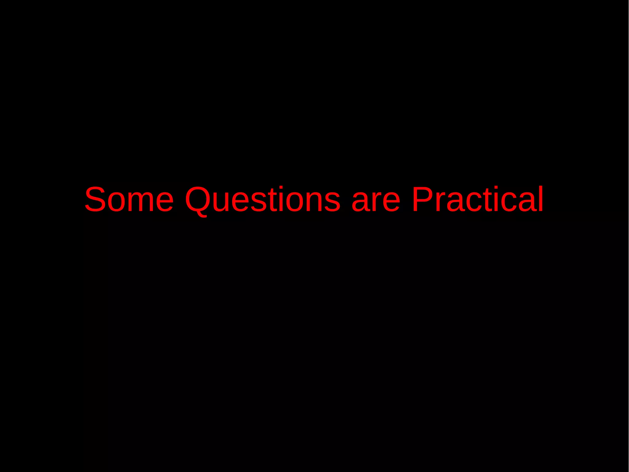 Some Questions are Practical
 