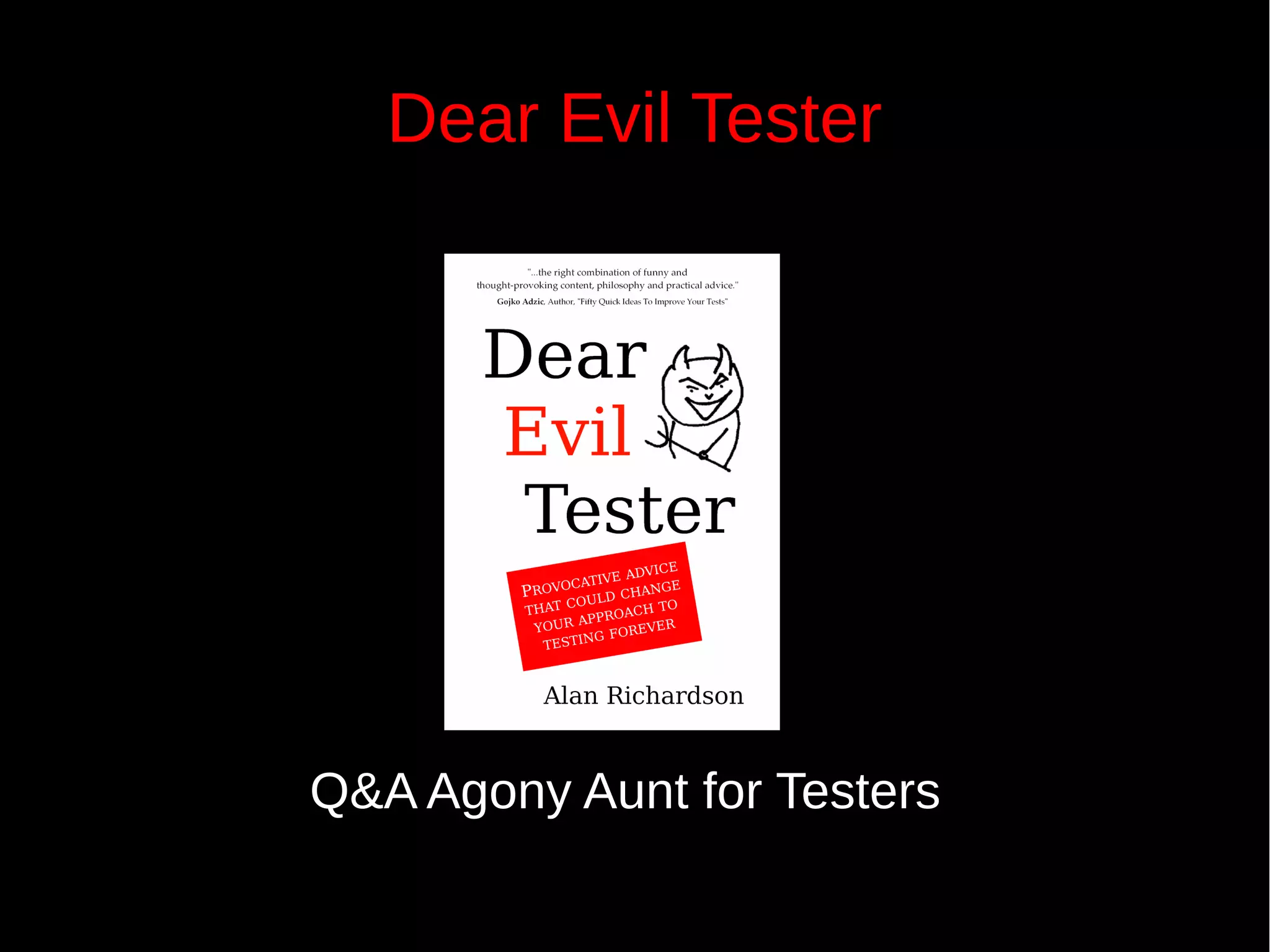 Dear Evil Tester
Q&A Agony Aunt for Testers
 