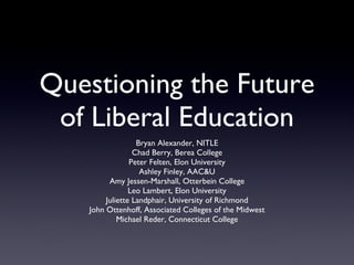 Questioning the Future of Liberal Education ,[object Object],[object Object],[object Object],[object Object],[object Object],[object Object],[object Object],[object Object],[object Object]