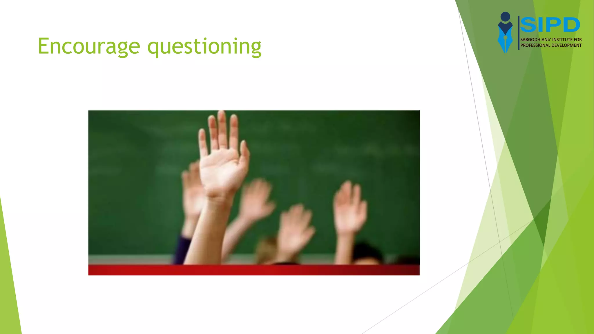 Encourage questioning
 