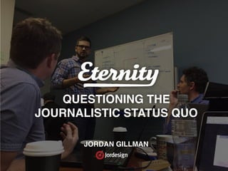 QUESTIONING THE  
JOURNALISTIC STATUS QUO
JORDAN GILLMAN
 
