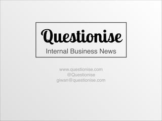 Questionise
Status Reporting !
as easy as a newspaper

www.questionise.com | @Questionise | giwan@questionise.com

 