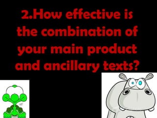 2.How effective is the combination of your main product and ancillary texts? 