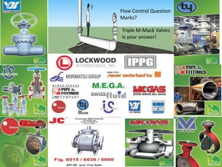 ?
      Flow Control Question
    ? Marks?

       Triple M-Mack Valves
       Is your answer!
 