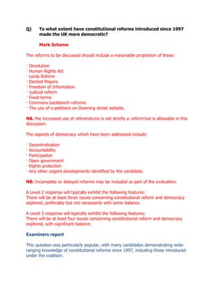Q) To what extent have constitutional reforms introduced since 1997
made the UK more democratic?
Mark Scheme
The reforms t...