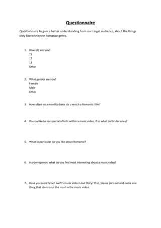 Questionnaire  Questionnaire to gain a better understanding from our target audience, about the things they like within the Romance genre.  ,[object Object]