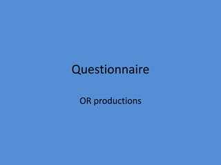 Questionnaire OR productions 